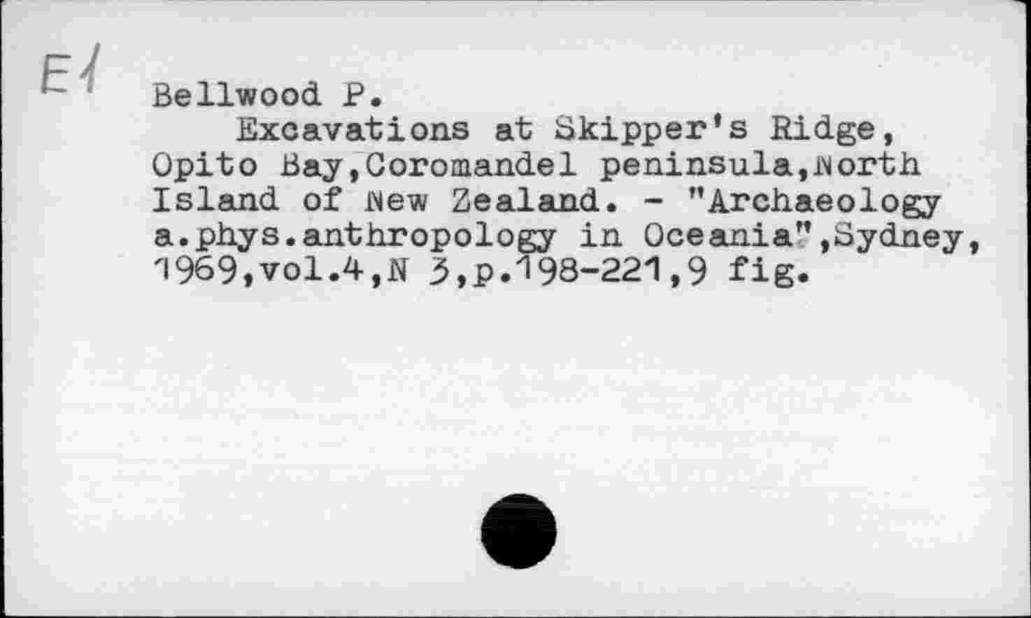 ﻿Bellwood. P.
Excavations at Skipper’s Ridge, Opito Bay,Coromandel peninsula,worth Island of Wew Zealand. - "Archaeology a.phys.anthropology in Oceania"»Sydney l969,vol.4,N 3,p. 198-221,9 fig.